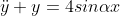 \ddot{y}+y=4sin{\alpha{x}}