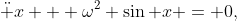 \ddot x + \omega^2 \sin x = 0,