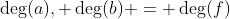 \deg(a), \deg(b) = \deg(f)