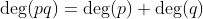 \deg(pq)=\deg(p)+\deg(q)