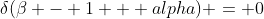 \delta(\beta - 1 + alpha) = 0
