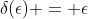 \delta(\epsilon) = \epsilon