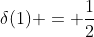 \delta(1) = \frac{1}{2}