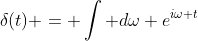 \delta(t) = \int d\omega e^{i\omega t}