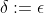 \delta:=\epsilon