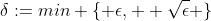 \delta:=min \{ \epsilon, +\sqrt{\epsilon} \}