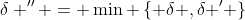 \delta '' = \min \left\{ {\delta ,\delta '} \right\}