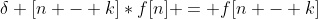 \delta [n - k]*f[n] = f[n - k]