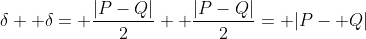 \delta+ \delta= \frac{|P-Q|}{2}+ \frac{|P-Q|}{2}= |P- Q|