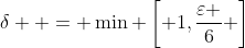 \delta  = \min \left[ {1,\frac{\varepsilon }{6}} \right]