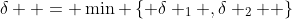 \delta  = \min \left\{ {\delta _1 ,\delta _2 } \right\}