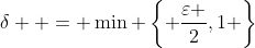\delta  = \min \left\{ {\frac{\varepsilon }{2},1} \right\}