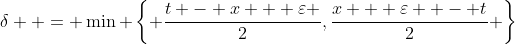 \delta  = \min \left\{ {\frac{{t - x + \varepsilon }}{2},\frac{{x + \varepsilon  - t}}{2}} \right\}