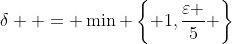 \delta  = \min \left\{ {1,\frac{\varepsilon }{5}} \right\}