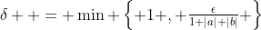 \delta  = \min \left\{ 1 , \tfrac{\epsilon}{1+|a|+|b|} \right\}