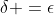 \delta =\epsilon