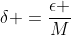\delta =\frac{\epsilon }{M}