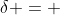 \delta = 