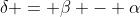\delta = \beta - \alpha