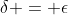 \delta = \epsilon