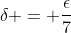 \delta = \frac{\epsilon}{7}