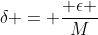 \delta = \frac{ \epsilon }{M}