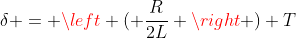 \delta = \left ( \frac{R}{2L} \right ) T
