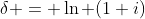 \delta = \ln (1+i)