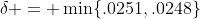 \delta = \min\{.0251,.0248\}
