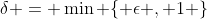 \delta = \min \{ \epsilon , 1 \}