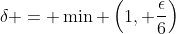 \delta = \min \left(1, \frac{\epsilon}{6}\right)
