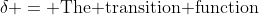 \delta = \text{The transition function}