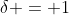 \delta = 1