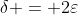 \delta = 2\varepsilon