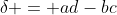 \delta = ad-bc