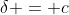 \delta = c