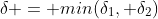 \delta = min(\delta_1, \delta_2)