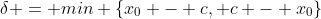 \delta = min \{x_0 - c, c - x_0\}