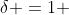 \delta =1 