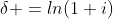 \delta =ln(1+i)