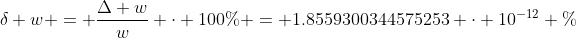 \delta w = \frac{\Delta w}{w} \cdot 100\% = 1.8559300344575253 \cdot 10^{-12} \%