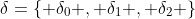 \delta=\{ \delta_0 , \delta_1 , \delta_2 \}