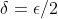 \delta=\epsilon/2
