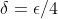 \delta=\epsilon/4