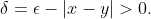 \delta=\epsilon-|x-y|>0.