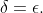 \delta=\epsilon.
