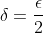 \delta=\frac{\epsilon}{2}
