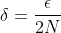 \delta=\frac{\epsilon}{2N}