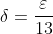 \delta=\frac{\varepsilon}{13}