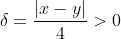 \delta=\frac{|x-y|}{4}>0